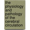 the Physiology and Pathology of the Cerebral Circulation by Leonard Hill