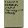 A Course Of Elementary Practical Physiology And Histology door Sir Michael Foster