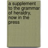 A Supplement to the Grammar of Heraldry, Now in the Press door Lewis Pugh