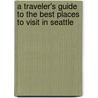 A Traveler's Guide To The Best Places To Visit In Seattle door Natasha Holt