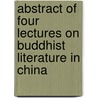 Abstract of Four Lectures on Buddhist Literature in China door Beal Samuel 1825-1889