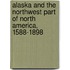 Alaska and the Northwest Part of North America, 1588-1898