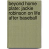 Beyond Home Plate: Jackie Robinson on Life After Baseball door Jackie Robinson