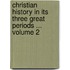 Christian History in Its Three Great Periods ... Volume 2
