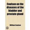 Coulson On The Diseases Of The Bladder And Prostate Gland door William Coulson