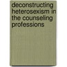 Deconstructing Heterosexism in the Counseling Professions door Y. Barry Chung