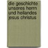 Die Geschichte Unseres Herrn Und Heilandes Jesus Christus