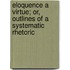 Eloquence a Virtue; Or, Outlines of a Systematic Rhetoric