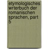 Etymologisches Wrterbuch Der Romanischen Sprachen, Part 5 door Friedrich Diez