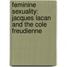 Feminine Sexuality: Jacques Lacan and the Cole Freudienne door Jacques Lacan
