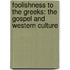 Foolishness To The Greeks: The Gospel And Western Culture