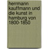 Herrmann Kauffmann und die Kunst in Hamburg von 1800-1850 door Alfred Lichtwark