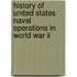 History Of United States Naval Operations In World War Ii