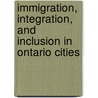 Immigration, Integration, and Inclusion in Ontario Cities door Meyer Burstein