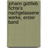 Johann Gottlieb Fichte's Nachgelassene Werke, Erster Band door Johann Gottlieb Fichte