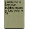 Jurisdiction in American Building-Trades Unions Volume 32 by Nathaniel Ruggles Whitney