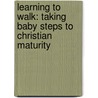 Learning To Walk: Taking Baby Steps To Christian Maturity door Rick Chesher