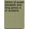 Letters Of Queen Elizabeth And King James Vi. Of Scotland door John Bruce