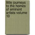 Little Journeys to the Homes of Eminent Artists Volume 10