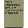 Man's Unconscious Spirit; The Psychoanalysis Of Spiritism door Wilfrid Lay