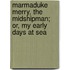 Marmaduke Merry, the Midshipman; Or, My Early Days at Sea