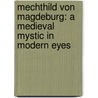 Mechthild Von Magdeburg: A Medieval Mystic in Modern Eyes door Frank J. Tobin