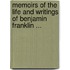 Memoirs of the Life and Writings of Benjamin Franklin ...