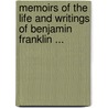 Memoirs of the Life and Writings of Benjamin Franklin ... by William Temple Franklin
