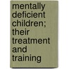 Mentally Deficient Children; Their Treatment And Training by George Edward Shuttleworth