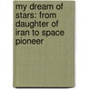 My Dream Of Stars: From Daughter Of Iran To Space Pioneer by Homer H. Hickam
