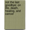 Not the Last Goodbye: On Life, Death, Healing, and Cancer door Ursula Gauthier