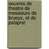 Oeuvres de Theatre de Messieurs de Brueys, Et de Palaprat