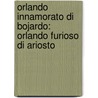 Orlando Innamorato Di Bojardo: Orlando Furioso Di Ariosto door Matteo Maria Boiardo