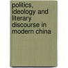 Politics, Ideology And Literary Discourse In Modern China door Liu Kang