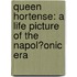 Queen Hortense: a Life Picture of the Napol�Onic Era