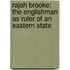 Rajah Brooke: the Englishman As Ruler of an Eastern State