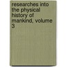 Researches Into the Physical History of Mankind, Volume 3 door James Cowles Prichard