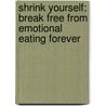 Shrink Yourself: Break Free from Emotional Eating Forever door Roger Gould Md