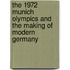 The 1972 Munich Olympics and the Making of Modern Germany
