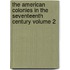 The American Colonies in the Seventeenth Century Volume 2