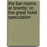 The Bar-Rooms At Brantly; Or, The Great Hotel Speculation door Timothy Shay Arthur