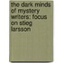 The Dark Minds Of Mystery Writers: Focus On Stieg Larsson