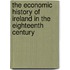 The Economic History of Ireland in the Eighteenth Century