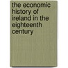 The Economic History of Ireland in the Eighteenth Century door George Augustine Thomas O'Brien