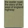The Exeter Road; The Story of the West of England Highway by Charles George Harper