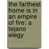 The Farthest Home Is In An Empire Of Fire: A Tejano Elegy by John Phillip Santos