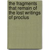 The Fragments That Remain of the Lost Writings of Proclus door Thomas Taylor