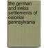 The German And Swiss Settlements Of Colonial Pennsylvania