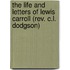 The Life And Letters Of Lewis Carroll (rev. C.l. Dodgson)