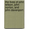The Lives Of John Wilson, John Norton, And John Davenport by A. W M'Clure